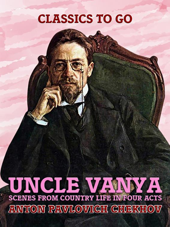 Uncle Vanya: Scenes from Country Life in Four Acts, Classics To Go