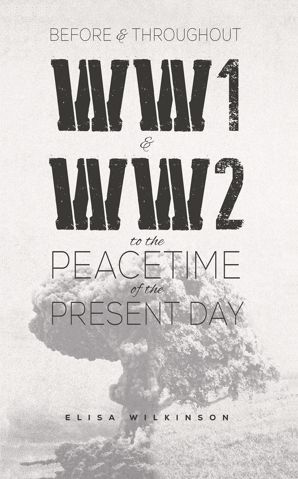 This image is the cover for the book Before and Throughout WW1 and WW2 to the Peacetime of the Present Day