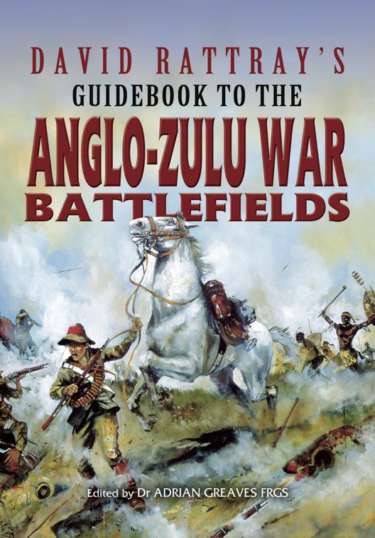 David Rattray&#x27;s Guidebook to the Anglo-Zulu War Battlefields