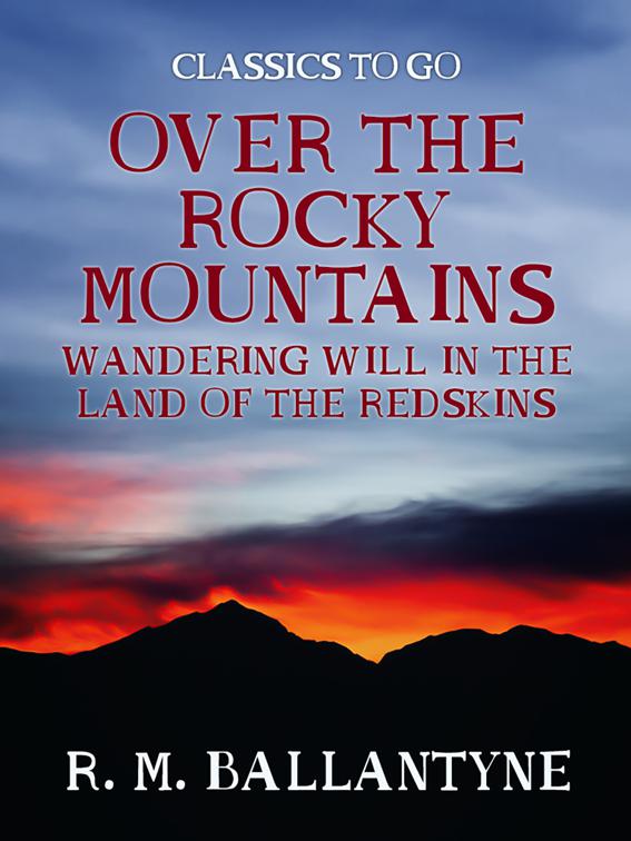 Over the Rocky Mountains Wandering Will in the Land of the Redskins, Classics To Go