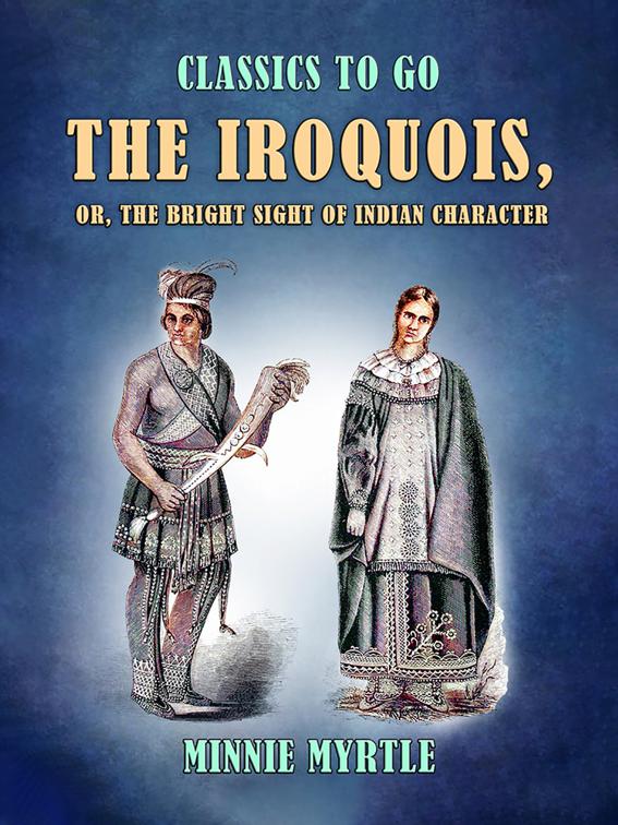 The Iroquois, or, the Bright Sight of Indian Character, Classics To Go