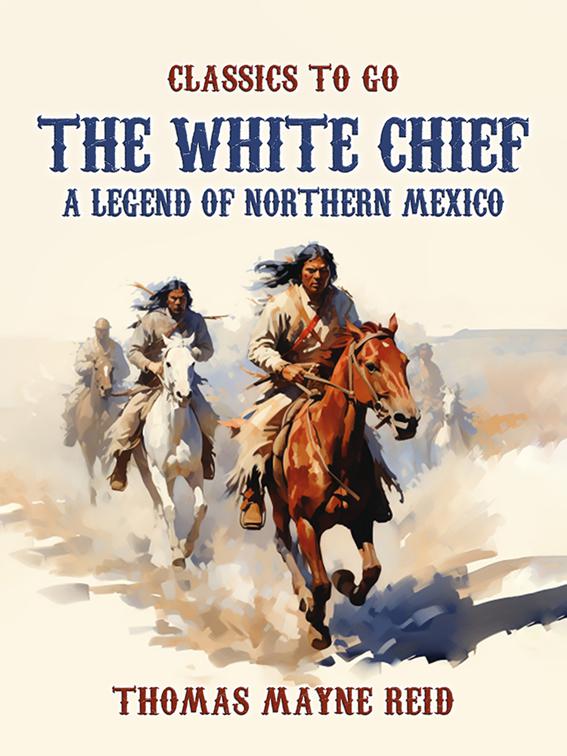 The White Chief, A Legend of Northern Mexico, Classics To Go