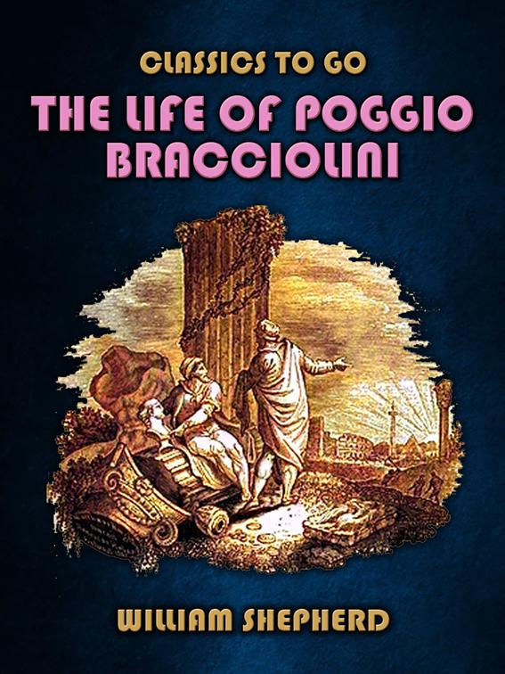 The Life Of Poggio Bracciolini, Classics To Go