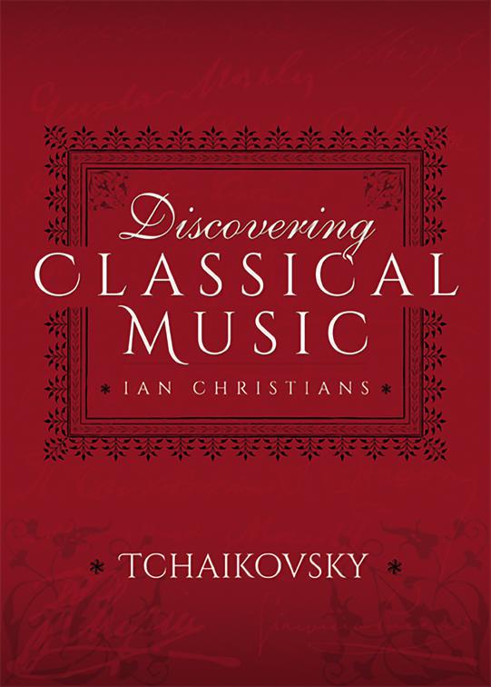 Discovering Classical Music: Tchaikovsky, Discovering Classical Music