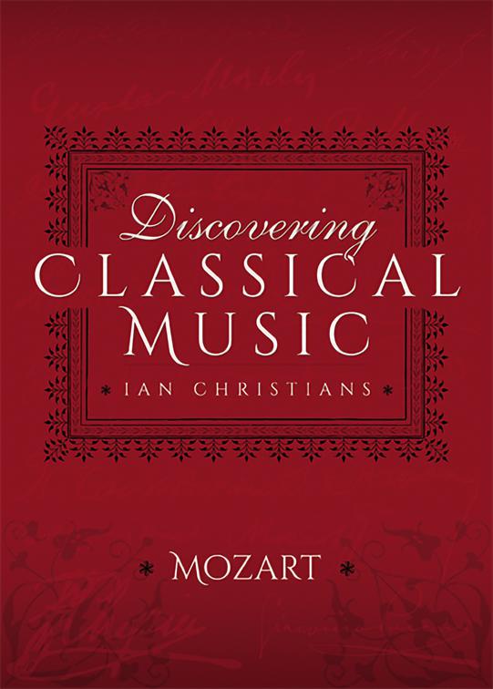 Discovering Classical Music: Mozart, Discovering Classical Music