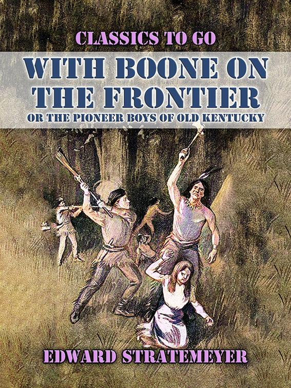 With Boone On The Frontier, Or The Pioneer Boys of Old Kentucky, Classics To Go