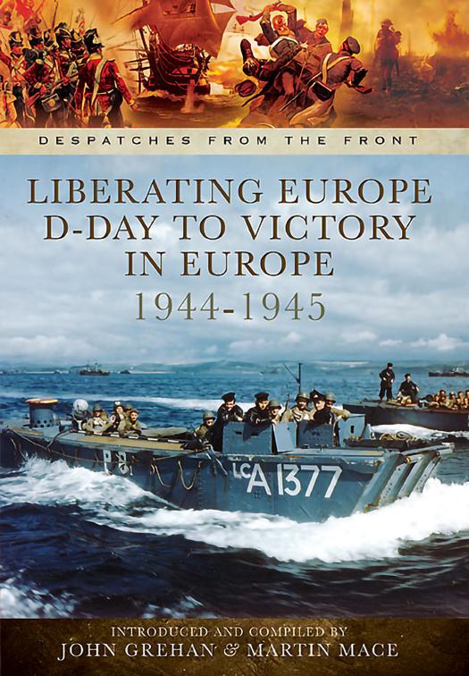 Liberating Europe: D-Day to Victory in Europe, 1944–1945, Despatches from the Front