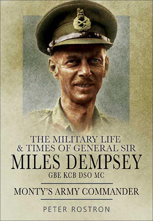 Military Life &amp; Times of General Sir Miles Dempsey GBE KCB DSO MC