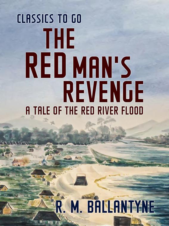 The Red Man&#x27;s Revenge A Tale of the Red River Flood, Classics To Go