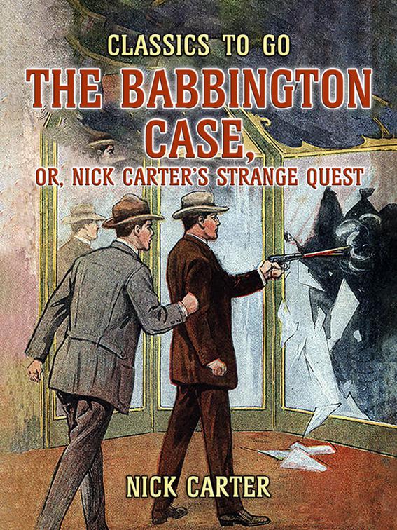 The Babbington Case, or, Nick Carter&#x27;s Strange Quest, Classics To Go