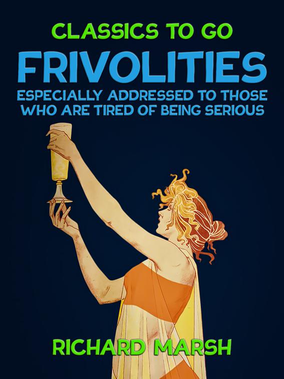 Frivolities, Especially Addressed to Those Who Are Tired of Being Serious, Classics To Go