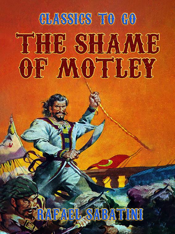 The Shame Of Motley -- Being the Memoir of Certain Transactions in the Life of Lazzaro Biancomonte, of Biancomonte, sometime Fool of the Court of Pesaro., Classics To Go