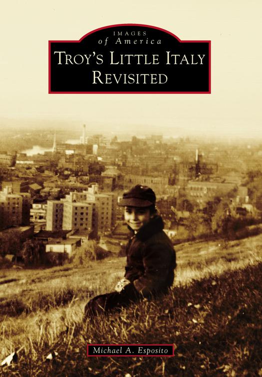 Troy&#x27;s Little Italy Revisited, Images of America