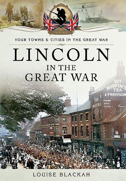 Lincoln in the Great War, Your Towns &amp; Cities in the Great War