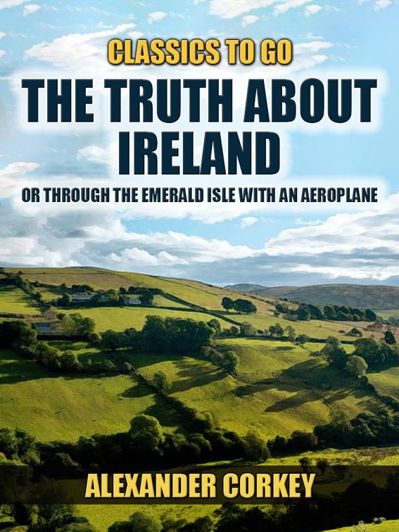 The Truth About Ireland, Or Through The Emerald Isle With An Aeroplane, Classics To Go