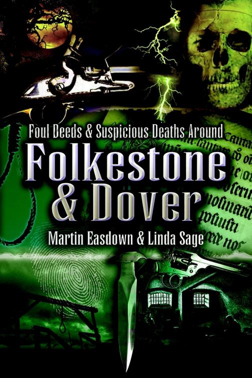 Foul Deeds &amp; Suspicious Deaths in Folkestone &amp; Dover, Foul Deeds &amp; Suspicious Deaths