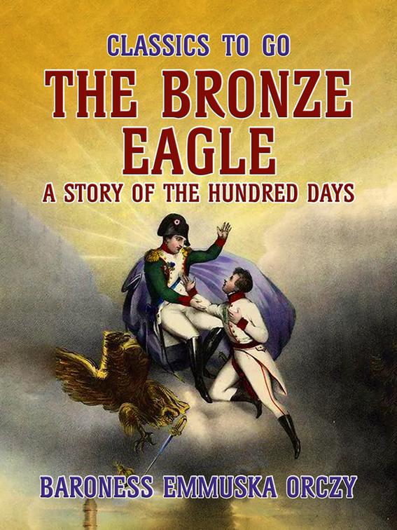 The Bronze Eagle A Story Of The Hundred Days, Classics To Go