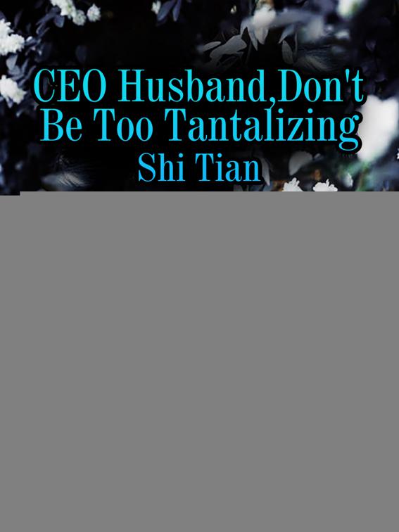 CEO Husband, Don&#x27;t Be Too Tantalizing, Volume 3