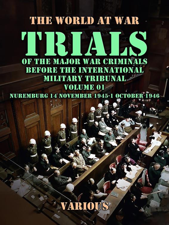 Trial of the Major War Criminals Before the International Military Tribunal, Volume 01, Nuremburg 14 November 1945-1 October 1946, The World At War