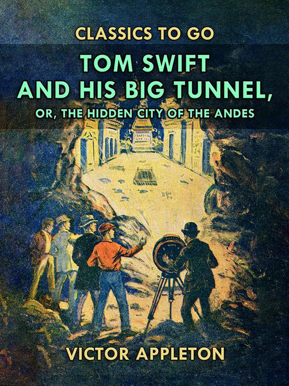 Tom Swift and His Big Tunnel, or, The Hidden City of the Andes, Classics To Go
