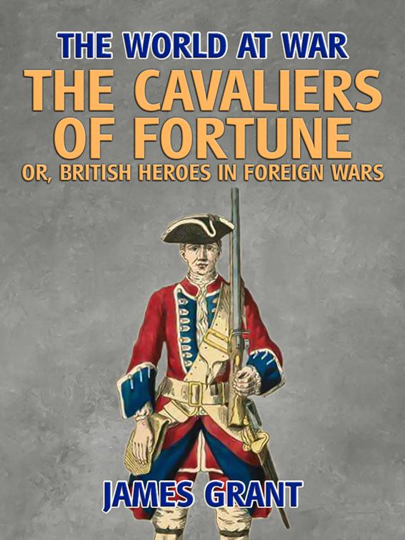 The Cavaliers of Fortune, Or, British Heroes in Foreign Wars, The World At War