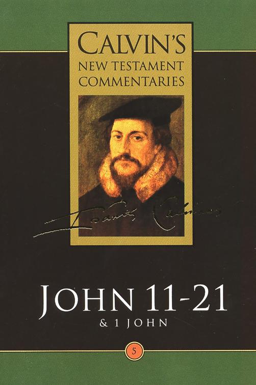 John 11-21 &amp; 1 John, Calvin’s New Testament Commentaries (CNTC)