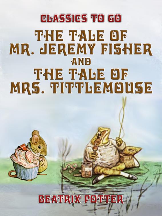 The Tale of Mr. Jeremy Fisher and The Tale of Mrs. Tittlemouse, Classics To Go