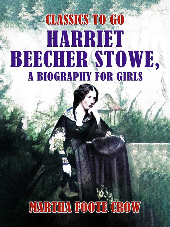 Harriet Beecher Stowe, A Biography for Girls, Classics To Go