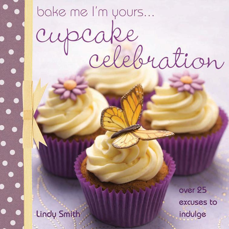 Bake Me I&#x27;m Yours . . . Cupcake Celebration, Bake Me I&#x27;m Yours . . .