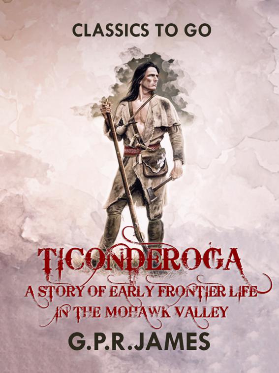 Ticonderoga: A Story of Early Frontier Life in the Mohawk Valley, Classics To Go