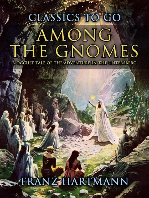 Among the Gnomes A Occult Tale of the Adventure in the Untersberg, CLASSICS TO GO