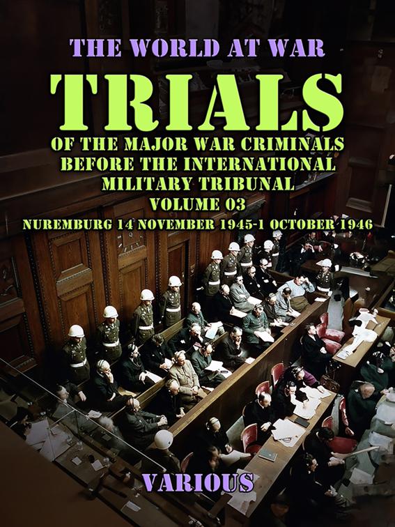 Trial of the Major War Criminals Before the International Military Tribunal, Volume 03, Nuremburg 14 November 1945-1 October 1946, The World At War