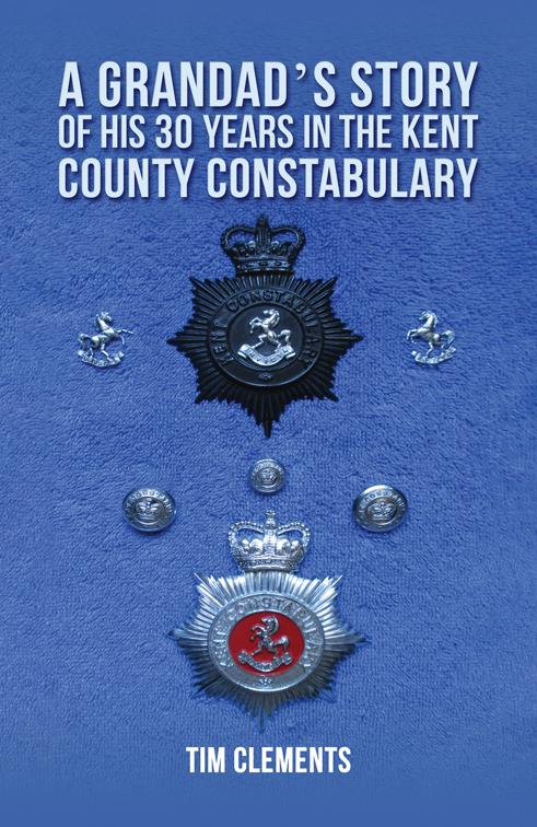 A Grandad&#x27;s Story of His 30 years in the Kent County Constabulary