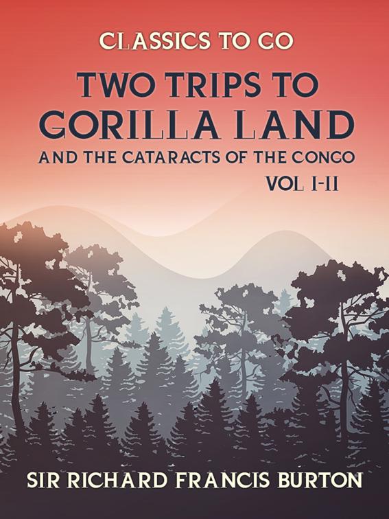 Two Trips to Gorilla Land and the Cataracts of the Congo Vol I &amp; Vol II, Classics To Go