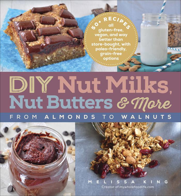 DIY Nut Milks, Nut Butters &amp; More