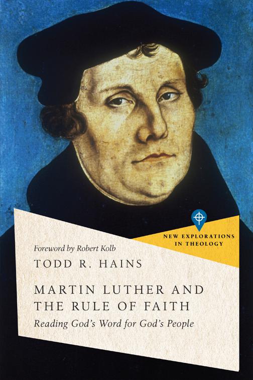 Martin Luther and the Rule of Faith, New Explorations in Theology