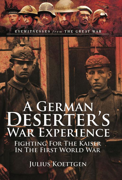 German Deserter&#x27;s War Experiences, Eyewitnesses from The Great War