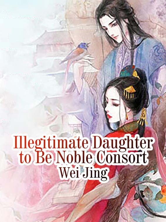 Illegitimate Daughter to Be Noble Consort, Volume 1