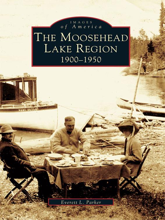Moosehead Lake Region: 1900-1950, Images of America