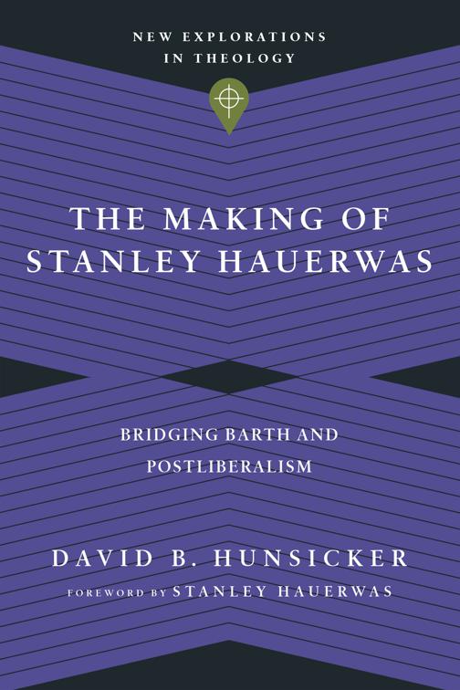 The Making of Stanley Hauerwas, New Explorations in Theology