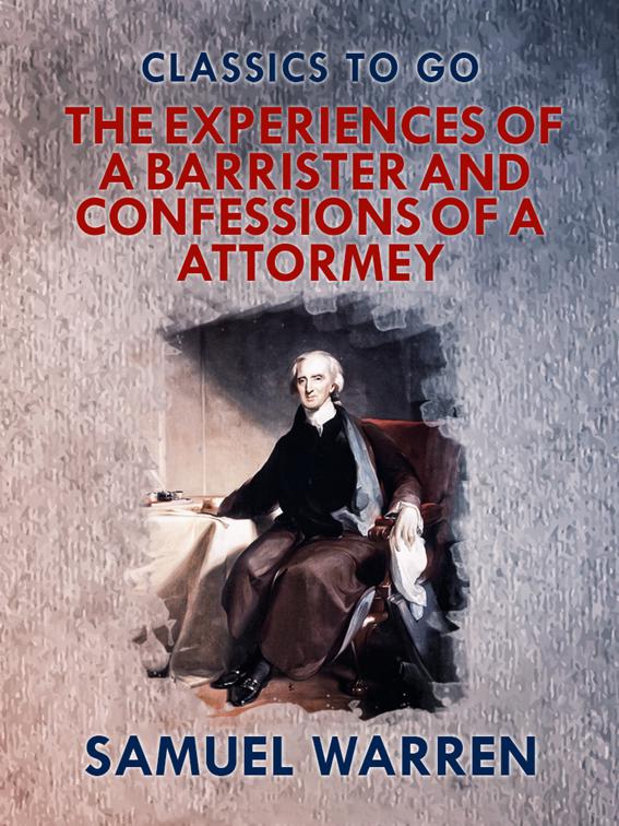 The Experiences of a Barrister, and Confessions of an Attorney, Classics To Go