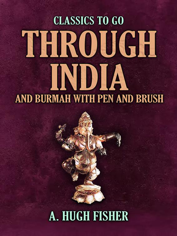 Through India and Burmah with Pen and Brush, Classics To Go