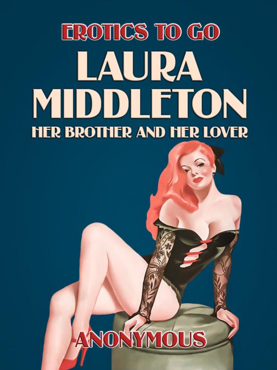 Laura Middleton: Her Brother and her Lover, Erotics To Go