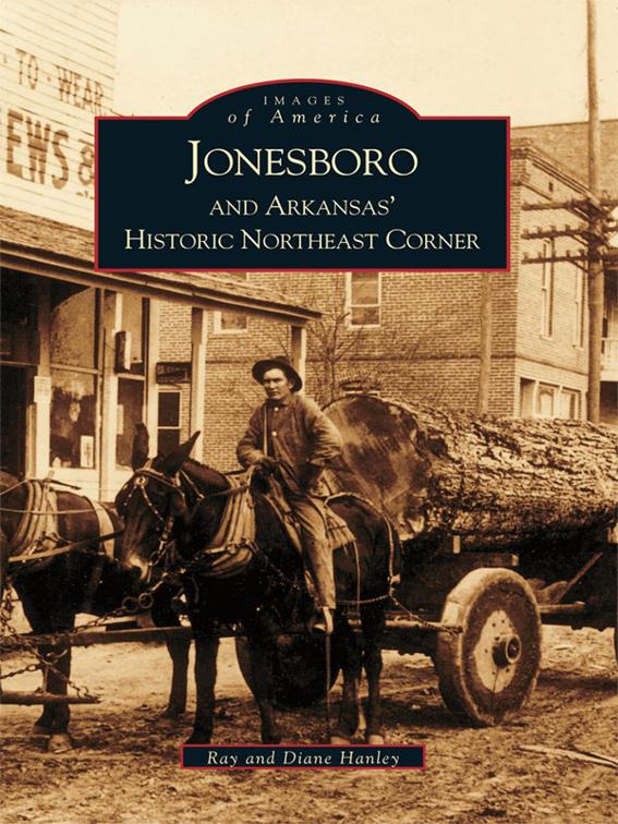 Jonesboro and Arkansas&#x27;s Historic Northeast Corner, Images of America