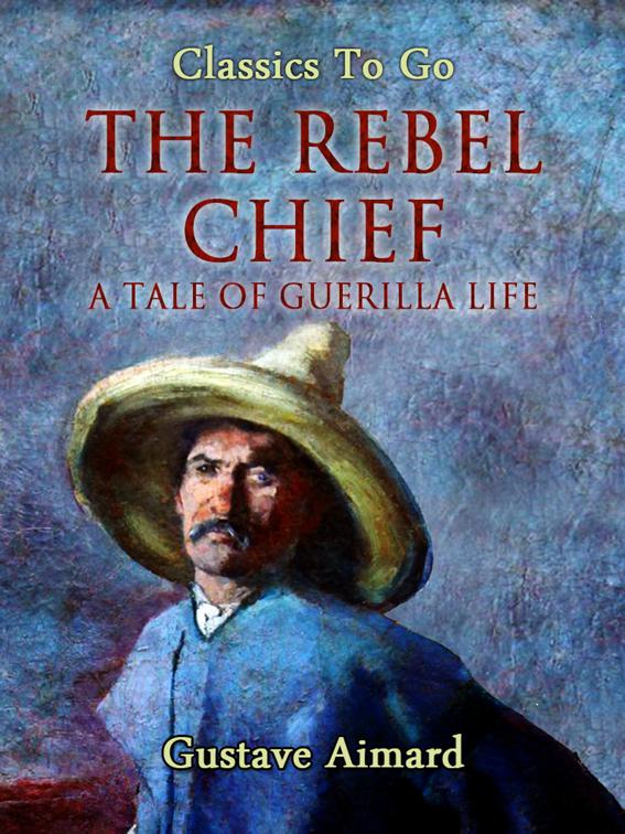 The Rebel Chief: A Tale of Guerilla Life, Classics To Go