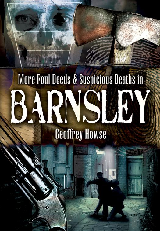 More Foul Deeds &amp; Suspicious Deaths in Barnsley, Foul Deeds &amp; Suspicious Deaths