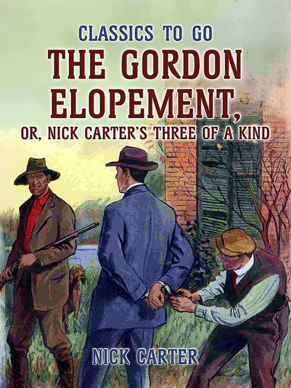 The Gordon Elopement; or, Nick Carter’s Three Of A Kind, Classics To Go