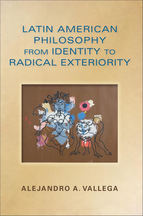 Latin American Philosophy from Identity to Radical Exteriority, World Philosophies