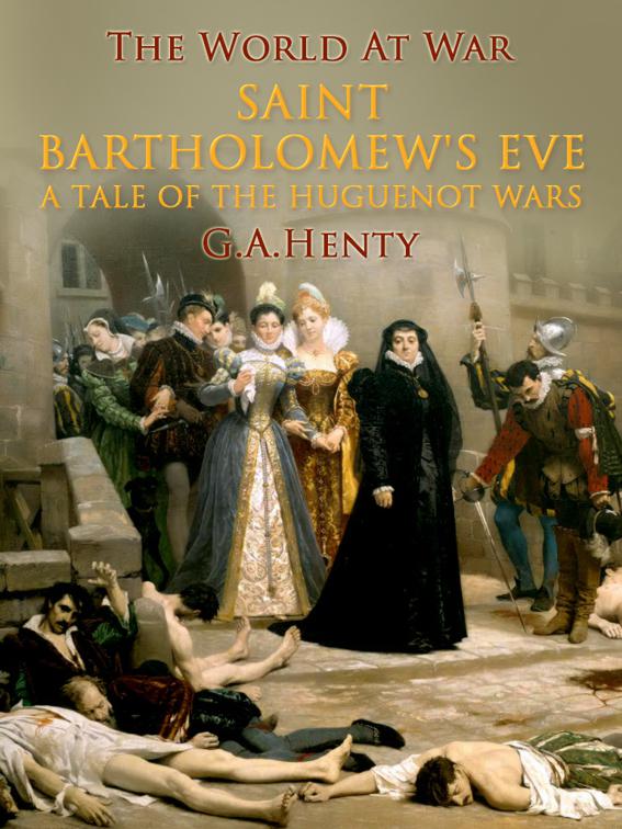 Saint Bartholomew&#x27;s Eve / A Tale of the Huguenot Wars, The World At War
