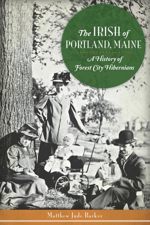 The Irish of Portland, Maine: A History of Forest City Hibernians, American Heritage